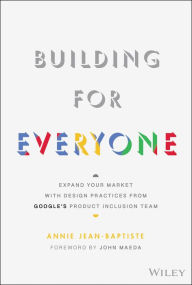Title: Building For Everyone: Expand Your Market With Design Practices From Google's Product Inclusion Team, Author: Annie Jean-Baptiste