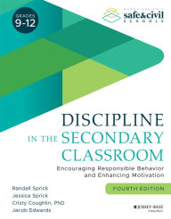 Title: Discipline in the Secondary Classroom: Encouraging Responsible Behavior and Enhancing Motivation / Edition 4, Author: Randall S. Sprick