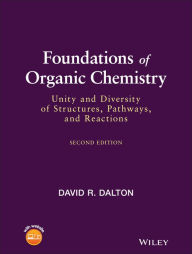 Title: Foundations of Organic Chemistry: Unity and Diversity of Structures, Pathways, and Reactions / Edition 2, Author: David R. Dalton