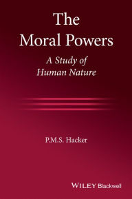 Title: The Moral Powers: A Study of Human Nature / Edition 1, Author: P. M. S. Hacker