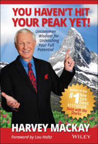 You Haven't Hit Your Peak Yet!: Uncommon Wisdom for Unleashing Your Full Potential