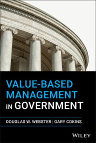 Title: Value-Based Management in Government / Edition 1, Author: Douglas W. Webster