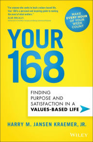 Title: Your 168: Finding Purpose and Satisfaction in a Values-Based Life, Author: Harry M. Jansen Kraemer Jr.