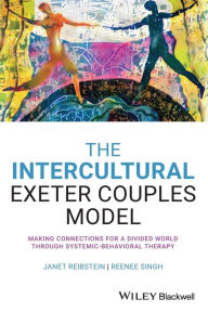 Title: The Intercultural Exeter Couples Model: Making Connections for a Divided World Through Systemic-Behavioral Therapy / Edition 1, Author: Janet Reibstein