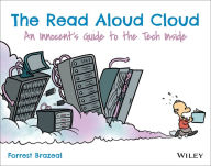 Title: The Read Aloud Cloud: An Innocent's Guide to the Tech Inside, Author: Forrest Brazeal