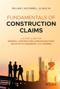 Title: Fundamentals of Construction Claims: A 9-Step Guide for General Contractors, Subcontractors, Architects, Engineers, and Owners, Author: William J. McConnell
