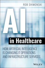 Title: AI in Healthcare: How Artificial Intelligence Is Changing IT Operations and Infrastructure Services, Author: Robert Shimonski