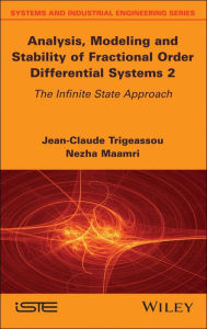 Title: Analysis, Modeling and Stability of Fractional Order Differential Systems 2: The Infinite State Approach, Author: Jean-Claude Trigeassou