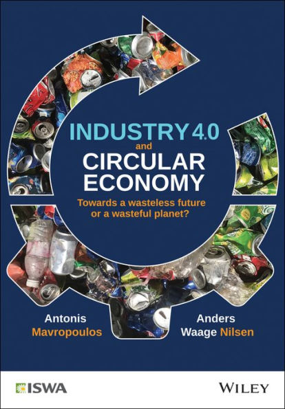 Industry 4.0 and Circular Economy: Towards a Wasteless Future or a Wasteful Planet? / Edition 1