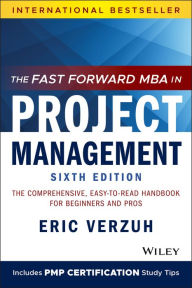 Title: The Fast Forward MBA in Project Management: The Comprehensive, Easy-to-Read Handbook for Beginners and Pros, Author: Eric Verzuh