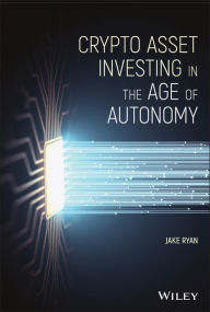 Title: Crypto Asset Investing in the Age of Autonomy, Author: Jake Ryan