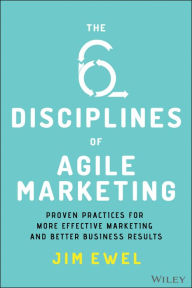 Title: The Six Disciplines of Agile Marketing: Proven Practices for More Effective Marketing and Better Business Results, Author: Jim Ewel