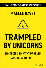 Title: Trampled by Unicorns: Big Tech's Empathy Problem and How to Fix It, Author: Maelle Gavet