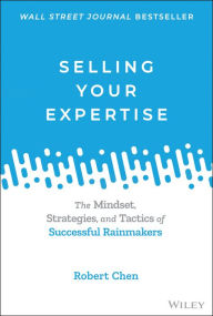 Title: Selling Your Expertise: The Mindset, Strategies, and Tactics of Successful Rainmakers, Author: Robert Chen