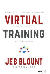 Title: Virtual Training: The Art of Conducting Powerful Virtual Training that Engages Learners and Makes Knowledge Stick, Author: Jeb Blount