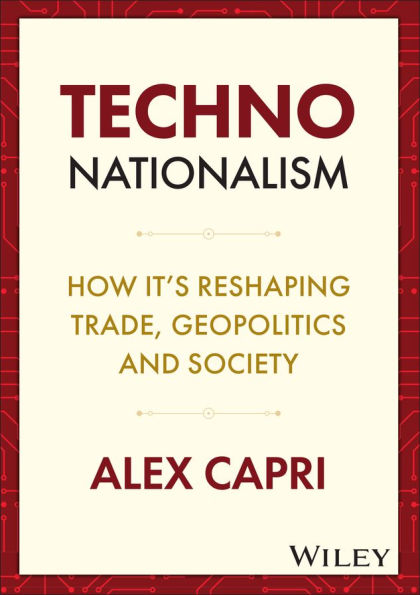 Techno-Nationalism: How It's Reshaping Trade, Geopolitics and Society