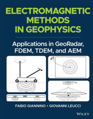 Title: Electromagnetic Methods in Geophysics: Applications in GeoRadar, FDEM, TDEM, and AEM, Author: Fabio Giannino