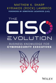 Title: The CISO Evolution: Business Knowledge for Cybersecurity Executives, Author: Matthew K. Sharp