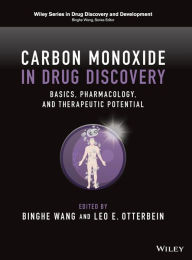 Title: Carbon Monoxide in Drug Discovery: Basics, Pharmacology, and Therapeutic Potential, Author: Binghe Wang