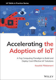 Title: Accelerating the Adoption of IoT: A Fog Computing Paradigm to Build and Deploy Cost-Effective IoT Solutions, Author: Kaushik Pillalamarri