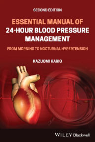 Title: Essential Manual of 24-Hour Blood Pressure Management: From Morning to Nocturnal Hypertension, Author: Kazuomi Kario