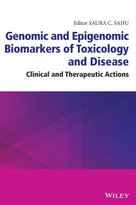 Title: Genomic and Epigenomic Biomarkers of Toxicology and Disease: Clinical and Therapeutic Actions, Author: Saura C. Sahu