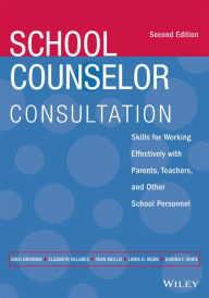 Title: School Counselor Consultation: Skills for Working Effectively with Parents, Teachers, and Other School Personnel, Author: Greg Brigman