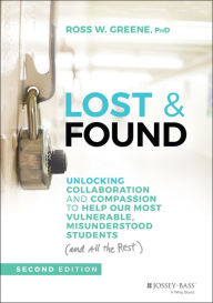 Title: Lost & Found: Unlocking Collaboration and Compassion to Help Our Most Vulnerable, Misunderstood Students (and All the Rest), Author: Ross W. Greene
