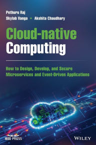 Title: Cloud-native Computing: How to Design, Develop, and Secure Microservices and Event-Driven Applications, Author: Pethuru Raj