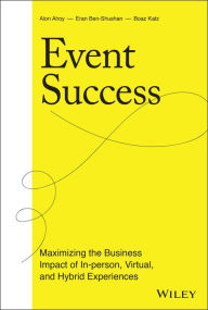 Title: Event Success: Maximizing the Business Impact of In-person, Virtual, and Hybrid Experiences, Author: Alon Alroy