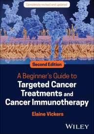 Title: A Beginner's Guide to Targeted Cancer Treatments and Cancer Immunotherapy, Author: Elaine Vickers