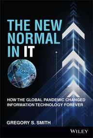 Title: The New Normal in IT: How the Global Pandemic Changed Information Technology Forever, Author: Gregory S. Smith