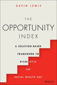 Title: The Opportunity Index: A Solution-Based Framework to Dismantle the Racial Wealth Gap, Author: Gavin Lewis