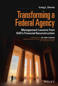 Title: Transforming a Federal Agency: Management Lessons from HUD's Financial Reconstruction, Author: Irving L. Dennis