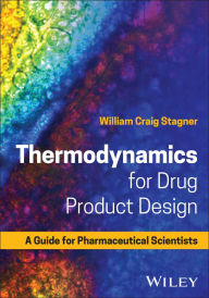 Title: Thermodynamics for Drug Product Design: A Guide for Pharmaceutical Scientists, Author: William Craig Stagner