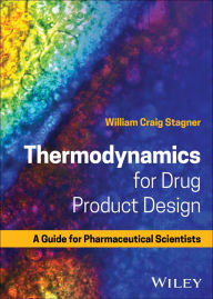 Title: Thermodynamics for Drug Product Design: A Guide for Pharmaceutical Scientists, Author: William Craig Stagner