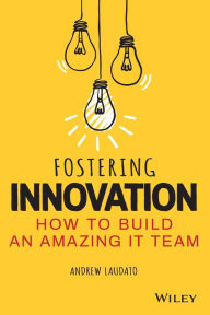 Title: Fostering Innovation: How to Build an Amazing IT Team, Author: Andrew Laudato