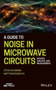 Title: A Guide to Noise in Microwave Circuits: Devices, Circuits and Measurement, Author: Peter Heymann