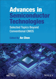 Title: Advances in Semiconductor Technologies: Selected Topics Beyond Conventional CMOS, Author: An Chen