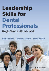Title: Leadership Skills for Dental Professionals: Begin Well to Finish Well, Author: Raman Bedi