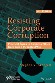 Title: Resisting Corporate Corruption: Practical Cases in Business Ethics from Enron through SPACs, Author: Stephen V. Arbogast
