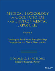 Title: Medical Toxicology of Occupational and Environmental Exposures, Volume 3: Carcinogens: Risk Factors, Pathophysiology, Susceptibility, and Clinical Abnormalities, Author: Donald G. Barceloux