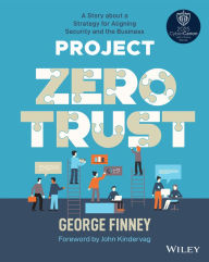 Title: Project Zero Trust: A Story about a Strategy for Aligning Security and the Business, Author: George Finney