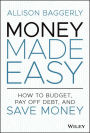 Money Made Easy: How to Budget, Pay Off Debt, and Save Money