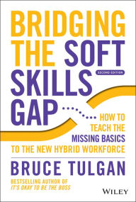 Title: Bridging the Soft Skills Gap: How to Teach the Missing Basics to the New Hybrid Workforce, Author: Bruce Tulgan