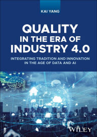 Title: Quality in the Era of Industry 4.0: Integrating Tradition and Innovation in the Age of Data and AI, Author: Kai Yang