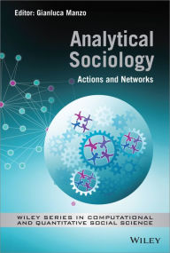 Title: Analytical Sociology: Actions and Networks / Edition 1, Author: Gianluca Manzo