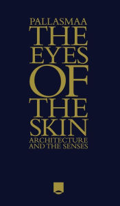 Title: The Eyes of the Skin: Architecture and the Senses / Edition 3, Author: Juhani Pallasmaa
