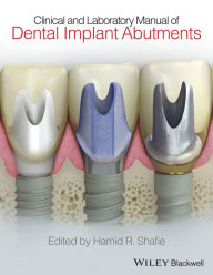 Title: Clinical and Laboratory Manual of Dental Implant Abutments / Edition 1, Author: Hamid R. Shafie