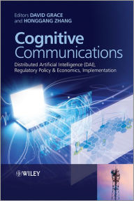 Title: Cognitive Communications: Distributed Artificial Intelligence (DAI), Regulatory Policy and Economics, Implementation / Edition 1, Author: David Grace
